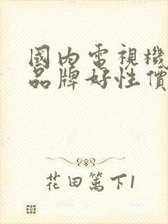 国内电视机哪个品牌好性价比高