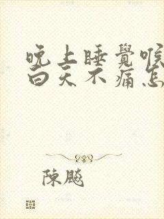 晚上睡觉喉咙痛白天不痛怎么回事