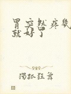 胃突然疼几分钟就好了