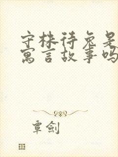 守株待兔是一则寓言故事吗