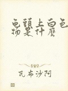 龟头上白色分泌物是什么