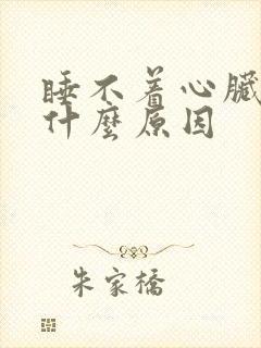 睡不着心脏疼是什么原因