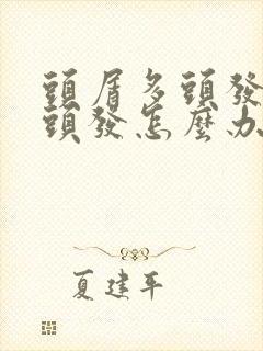 头屑多头发油掉头发怎么办封面