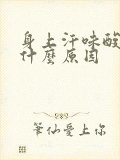 身上汗味酸臭是什么原因