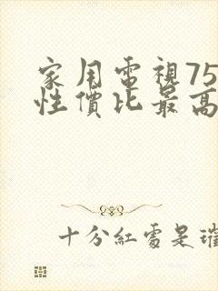 家用电视75寸性价比最高推荐