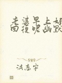 老婆早上好怎么回复呢幽默