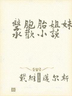 双胞胎姐妹轮流承欢小说