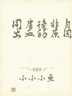 同房后非月经期出血的原因