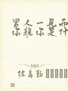 男人一见面就抱你亲你是什么意思