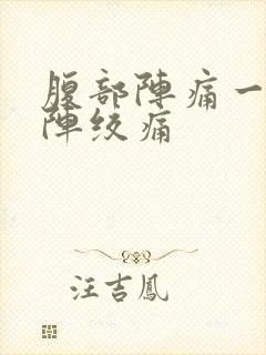 腹部阵痛一阵一阵绞痛