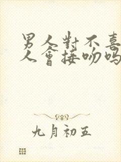 男人对不喜欢的人会接吻吗封面