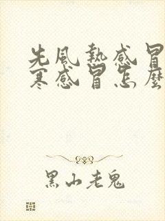 先风热感冒后风寒感冒怎么治疗