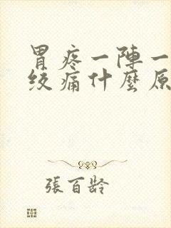 胃疼一阵一阵的绞痛什么原因