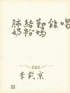 肺结节能喝骆驼奶粉吗