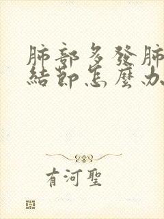 肺部多发肺实性结节怎么办