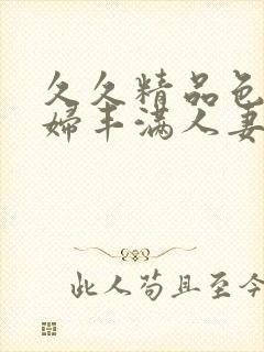 久久精品色妇熟妇丰满人妻3封面