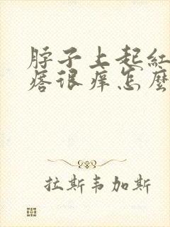 脖子上起红色疙瘩很痒怎么回事