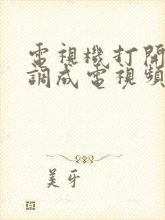 电视机打开怎么调成电视频道