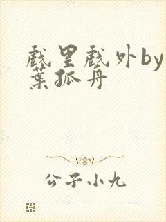 戏里戏外by一叶孤舟