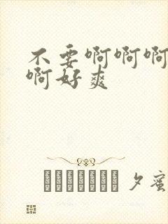 不要啊啊啊啊啊啊好爽