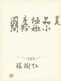 国产极品美女扒开粉嫩小