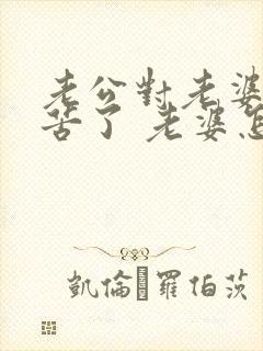 老公对老婆说辛苦了 老婆怎么回复