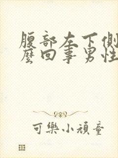 腹部左下侧疼怎么回事男性