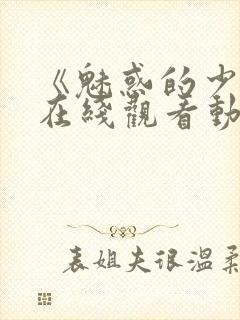 《魅惑的少女》在线观看动漫全集