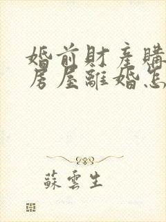 婚前财产购买的房屋离婚怎么分割