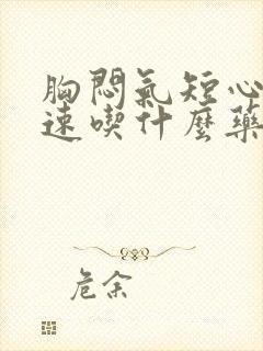 胸闷气短心跳加速吃什么药最好封面