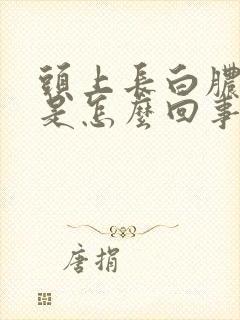 头上长白脓疙瘩是怎么回事?