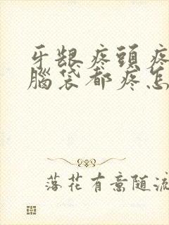 牙龈疼头疼半个脑袋都疼怎么办