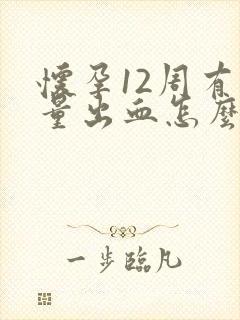 怀孕12周有少量出血怎么回事