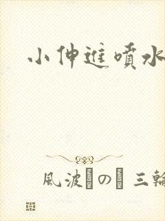 小伸进喷水免费