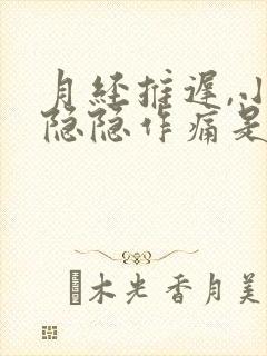 月经推迟,小腹隐隐作痛是什么原因女性