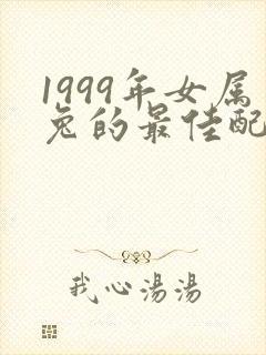 1999年女属兔的最佳配偶属相和年份