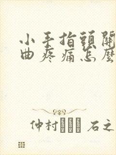 小手指头关节弯曲疼痛怎么办