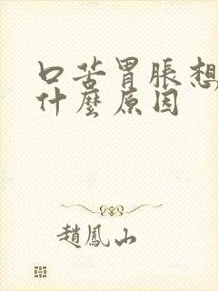 口苦胃胀想吐是什么原因