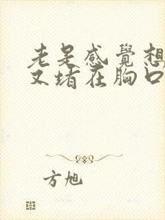 老是感觉想打嗝又堵在胸口