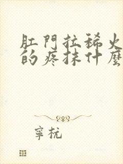 肛门拉稀火辣辣的疼抹什么药膏