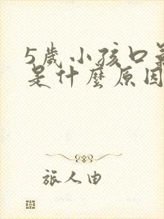 5岁小孩口气臭是什么原因怎么办