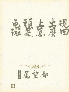 龟头上出现小红斑是怎么回事