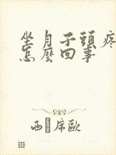 坐月子头疼眼疼怎么回事