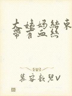 大姨妈结束后白带有血丝