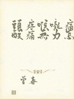 头疼喉咙痛浑身酸痛无力怎么办