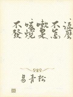 不咳嗽不流鼻涕发烧是怎么回事封面