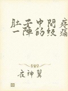 肚子中间疼一阵一阵的绞痛