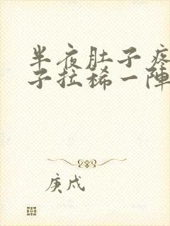 半夜肚子疼拉肚子拉稀一阵一阵的绞痛