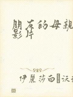 朋友的母亲日韩影片