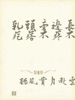 乳头旁边长的小疙瘩不疼不痒是什么